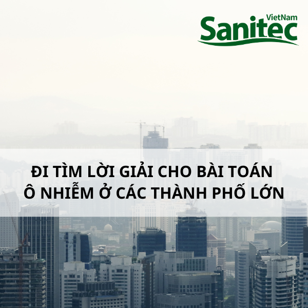 Đi Tìm Lời Giải Cho Bài Toán Ô Nhiễm Môi Trường Tại Các Thành Phố Lớn